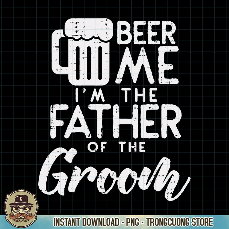 Beer Me Im The Father Of Groom Shirt Rehearsal Dinner Gift PNG Download.jpg