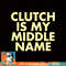 Clutch Is My Middle Name Basketball Bball Hoops, png, sublimation copy.jpg