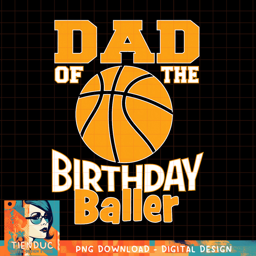 Dad Of The Birthday Baller Basketball Themed Party png, sublimation copy.jpg