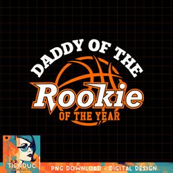 dad rookie of the year basketball shirt,daddy of the rookie png, sublimation copy