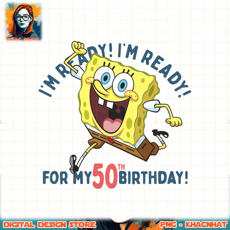 Nickelodeon SpongeBob SquarePants Ready For My 50th Birthday png, digital download, instant .jpg