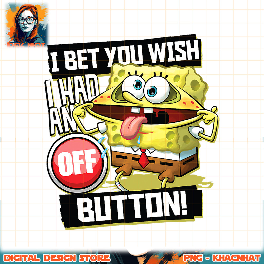 Spongebob I Bet You Wish I Had An Off Button! png, digital download, instant .jpg