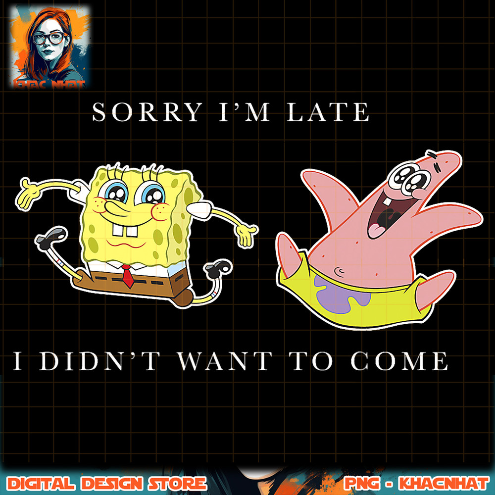 SpongeBob SquarePants Sorry I_m Late I Didn_t Want To Come png, digital download, instant .jpg