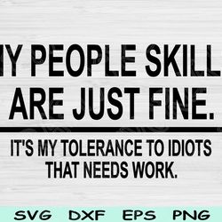 funny sarcastic svg, my people skills are fine svg, tolerance to idiots svg, humor svg, funny shirt design, attitude svg