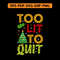 Too Lit To Quit 0