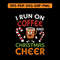 I Run On Coffee And Christmas Cheer 0
