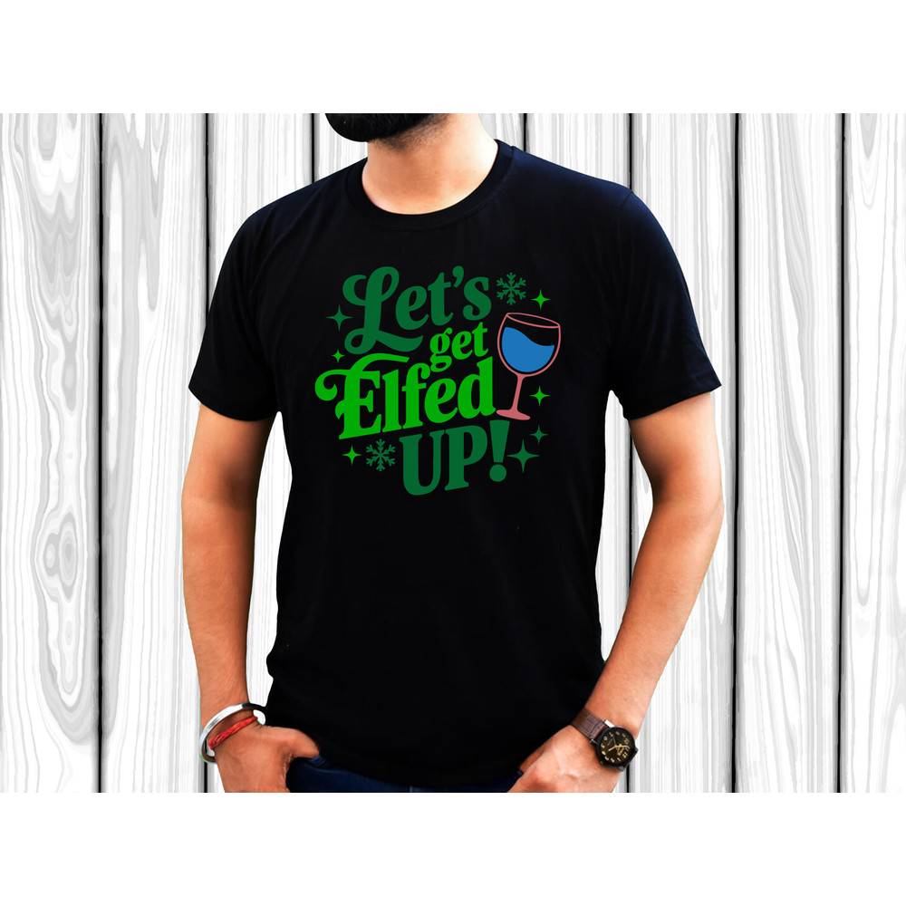 Let S Get Elfed Up T Shirt 1