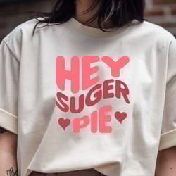 hey suger pie t shirt design