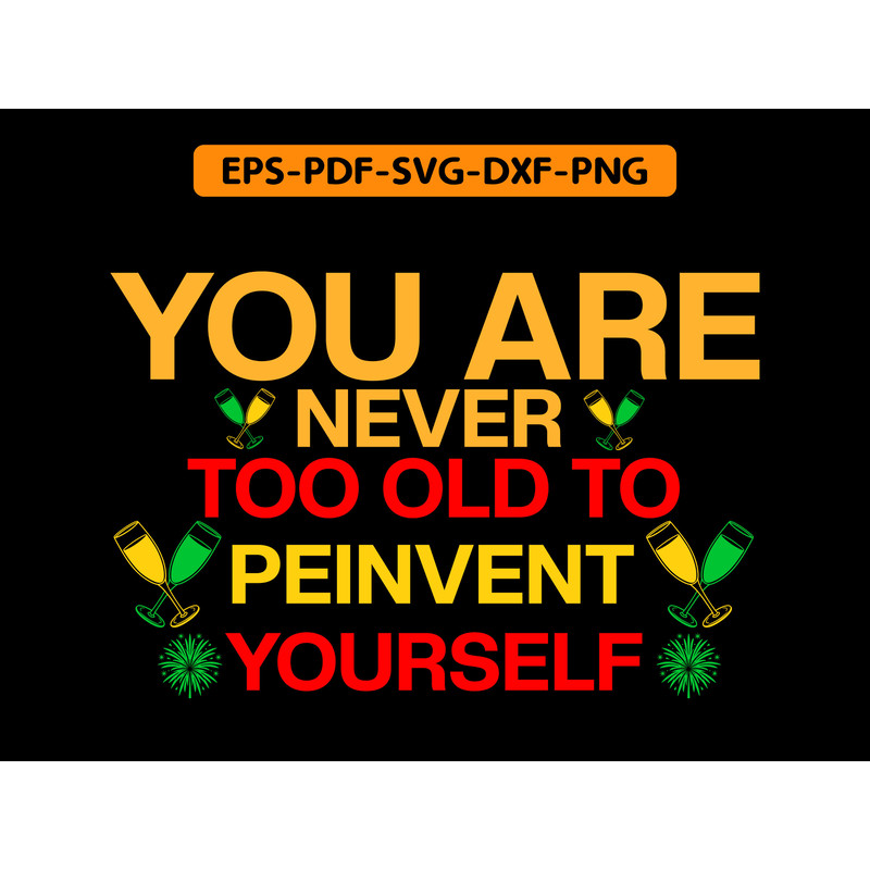 You Are Never Too Old To Peinvent Yourself T Shirt Design 0