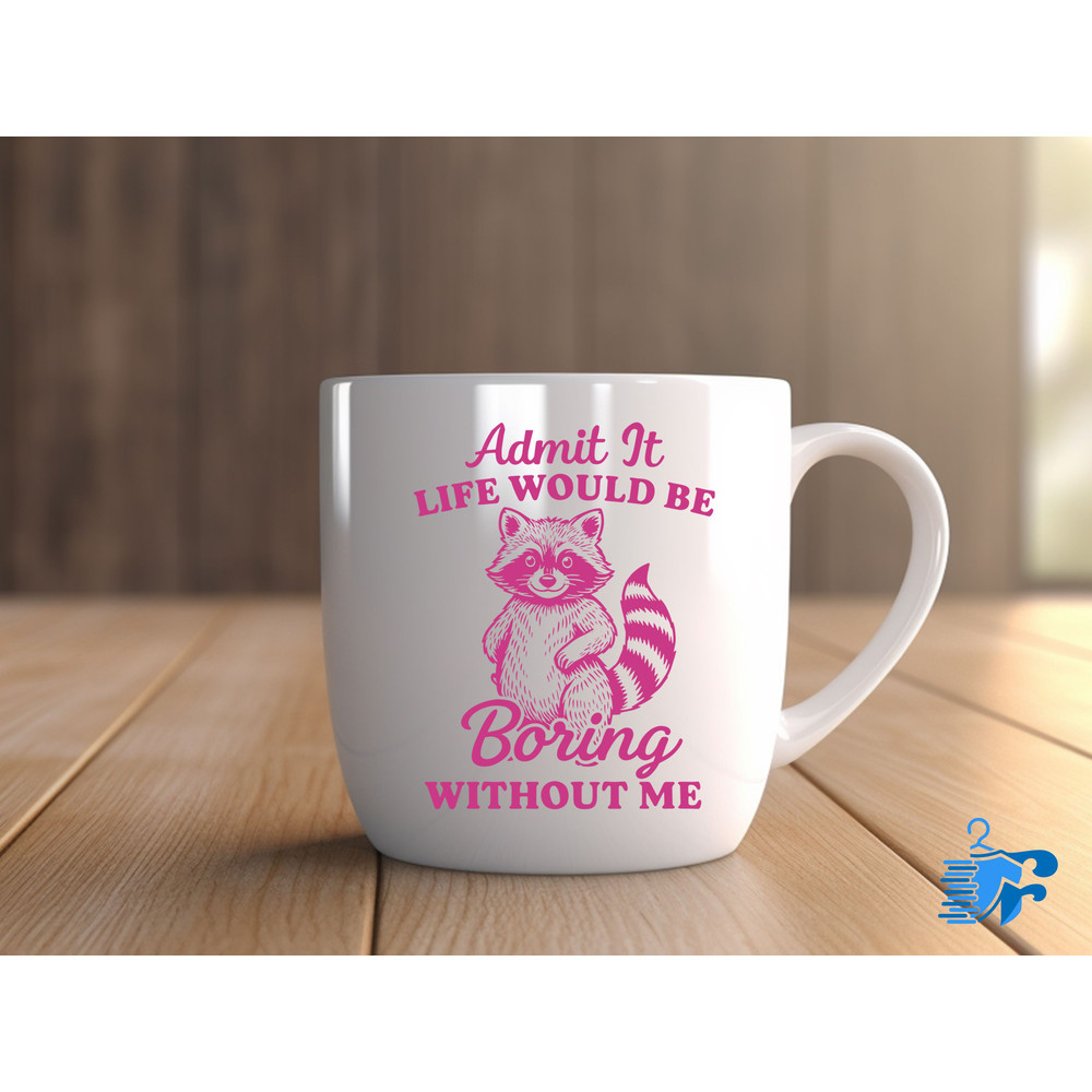 Admit It Life Would Be Boring Without Me 0