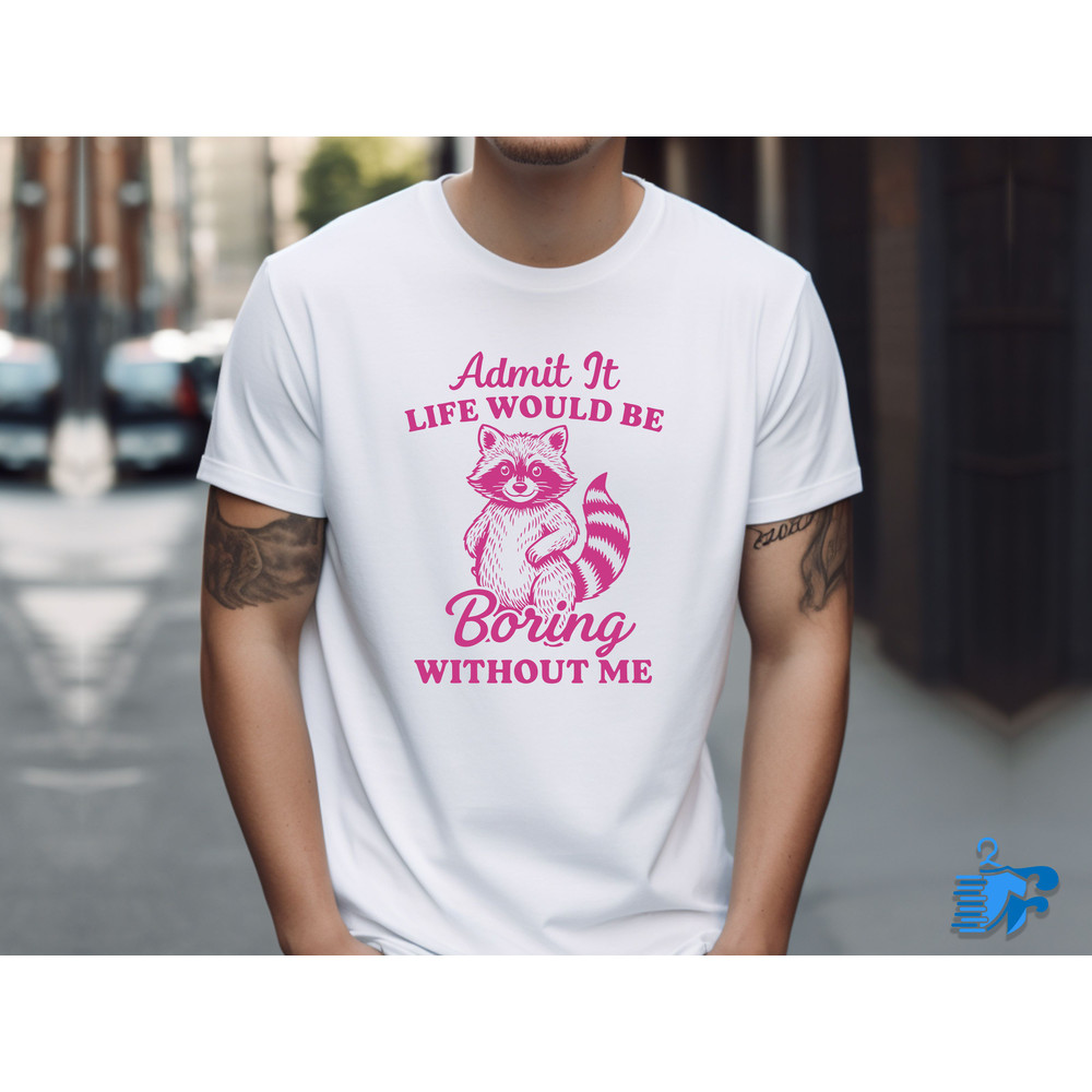 Admit It Life Would Be Boring Without Me 1