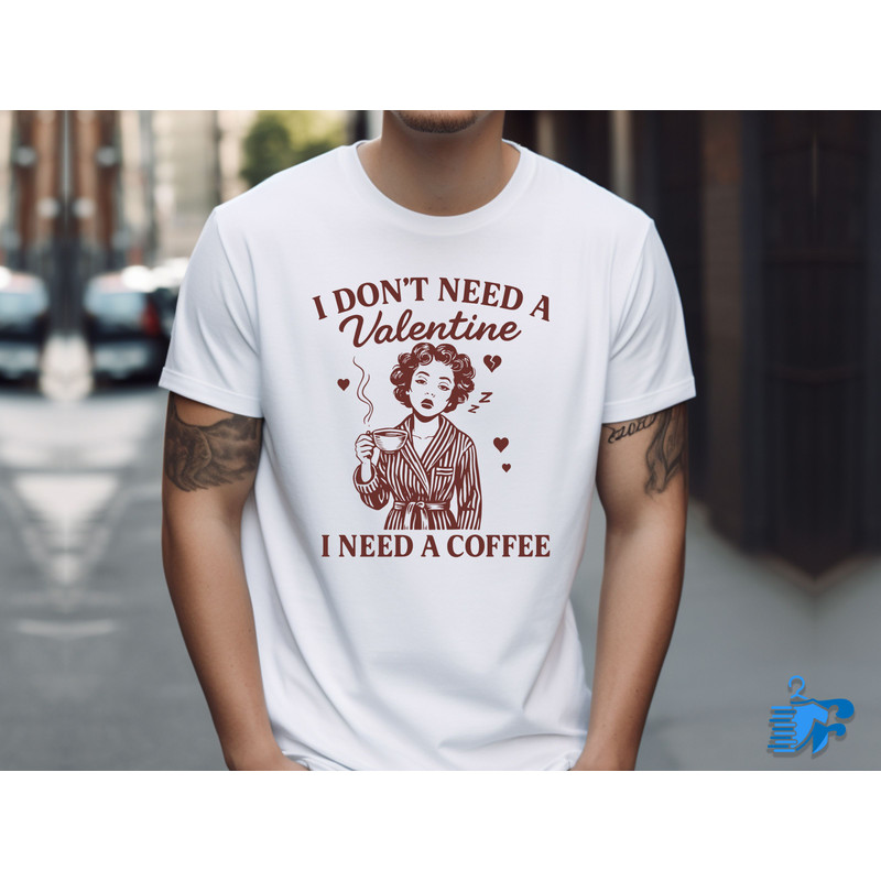 I Dont Need A Valentine I Need A Coffee 1