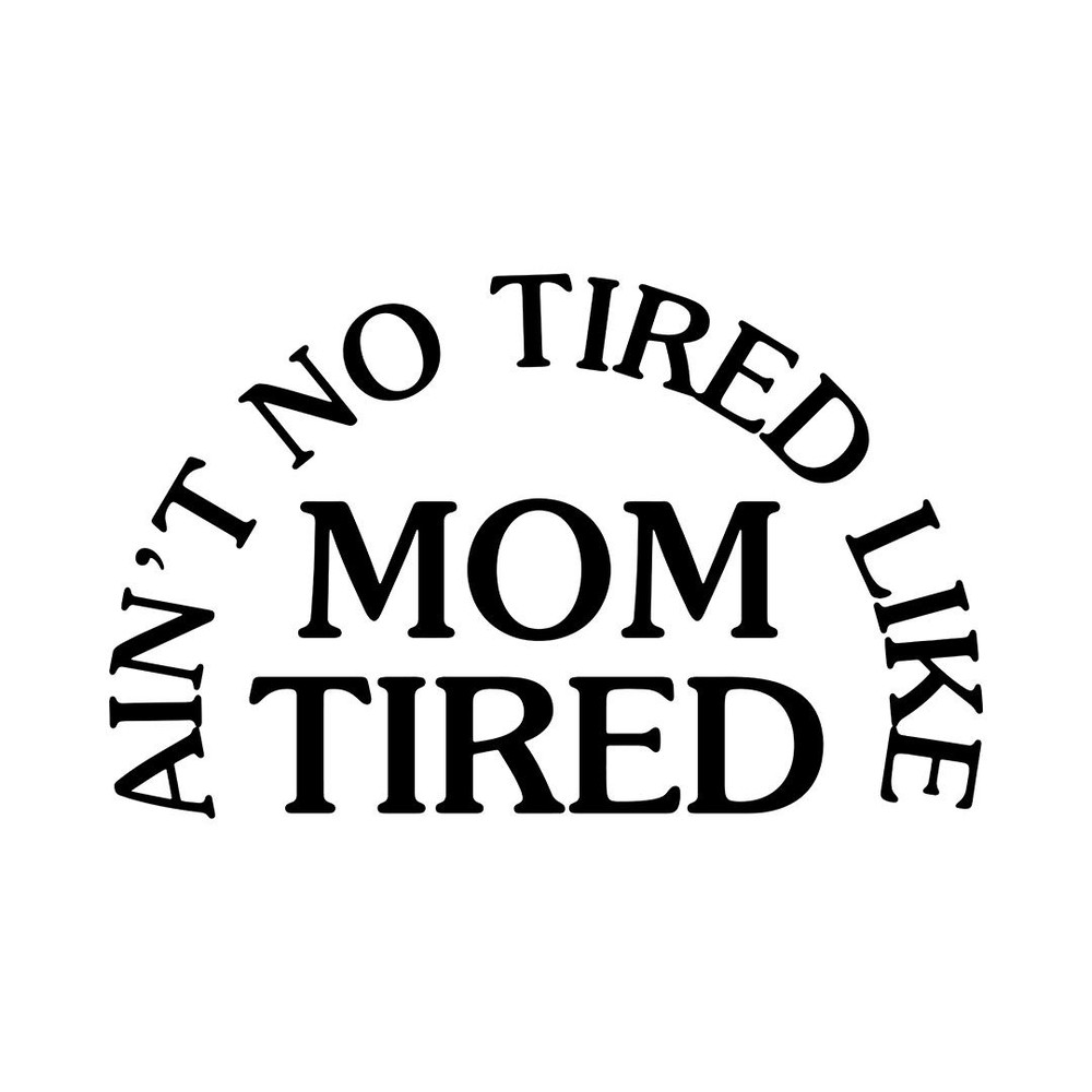 Aint No Tired Like Mom Tired 0