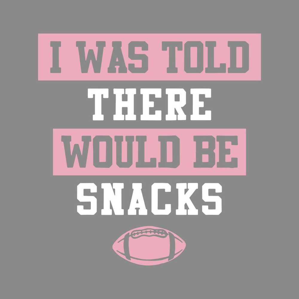 I Was Told There Would Be Snacks 0