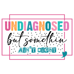 undiagnosed but somethin