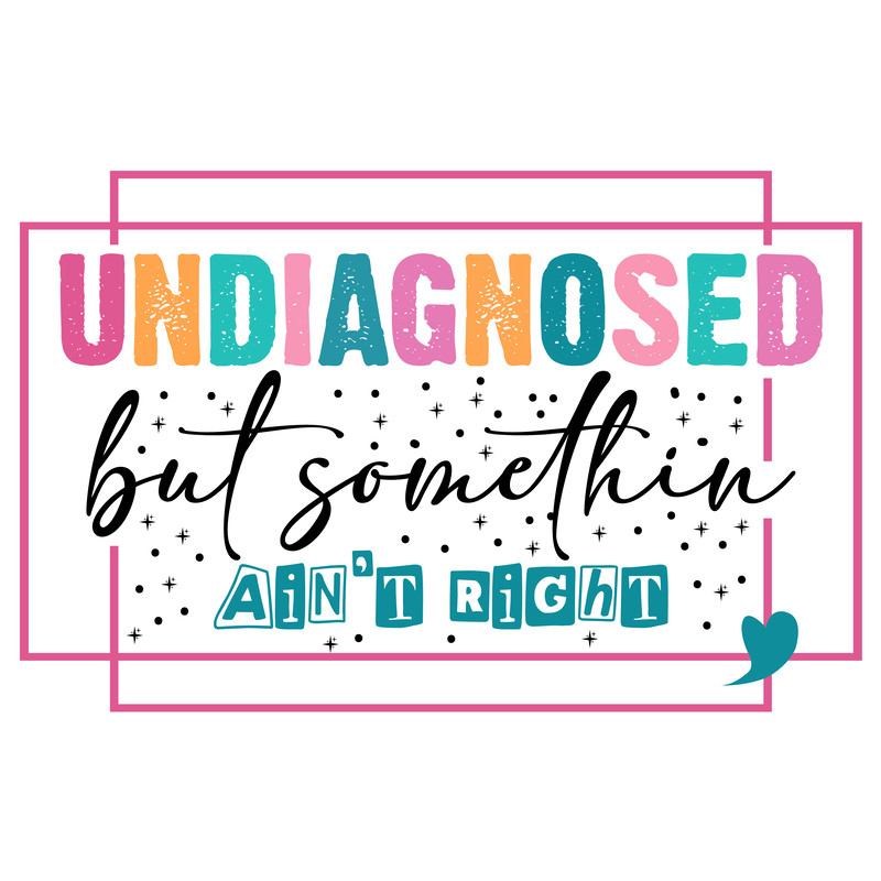 Undiagnosed But Somethin 0