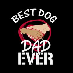 Best Dog Dad Ever Svg, Fathers Day Svg, Best Dad Ever Svg, Fathers Svg, Love Dad Svg, Dad Gift Svg Digital Download