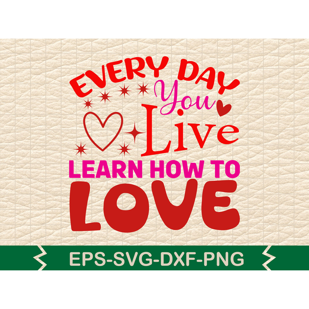 Every Day You Live Learn How To Love 0