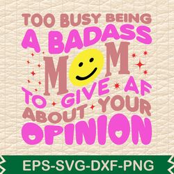 too busy being a badass mom to give af to give af about your opinion