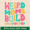Weird Moms Build Character 0