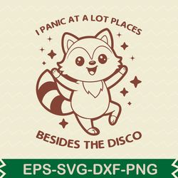 i panic at a lot places besides the disco