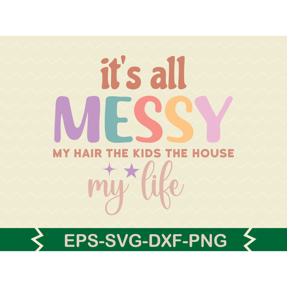 ItS All Messy My Hair The Kids The House My Life 0