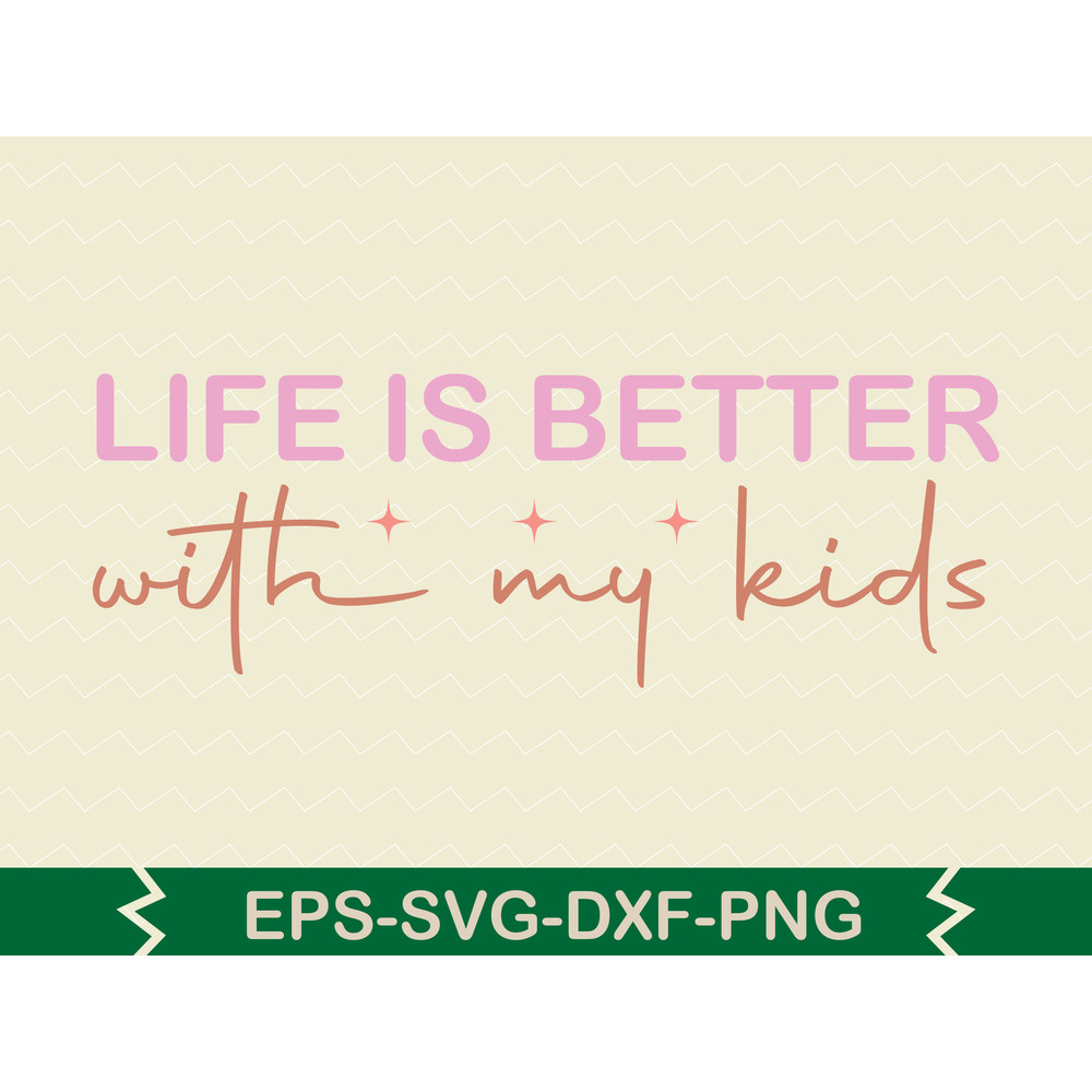Life Is Better With My Kids 0
