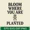 Bloom Where You Are Planted Svg Design 1 0