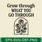 Grow Through What You Go Through Svg Design 0