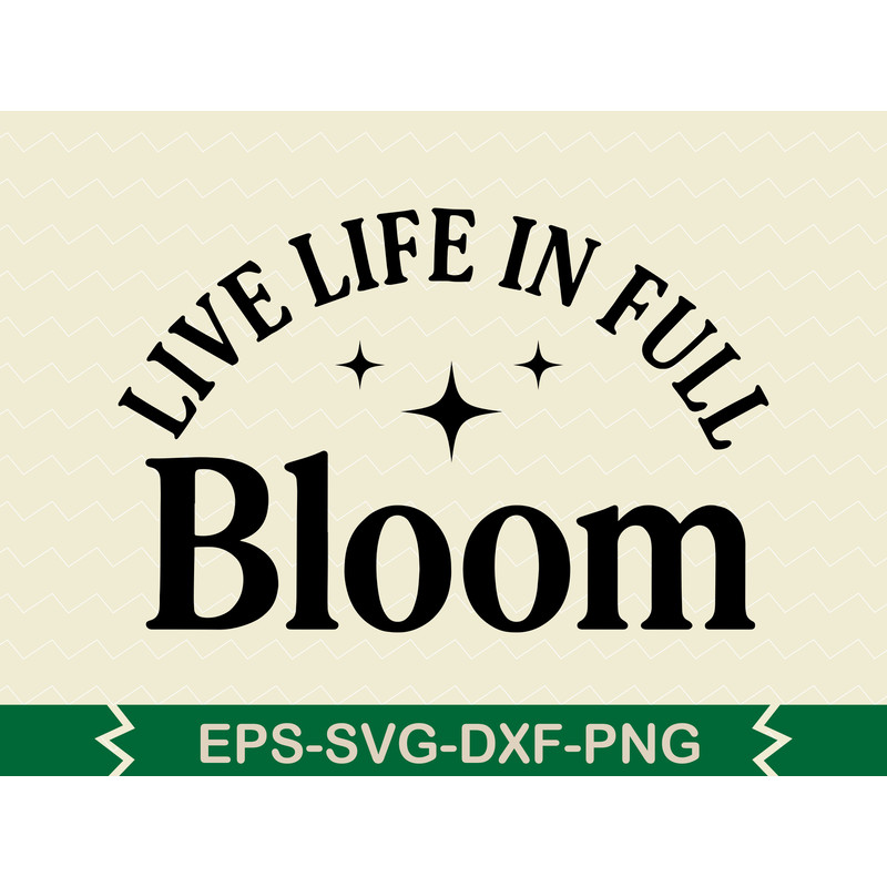 LIVE LIFE IN FULL Bloom Svg Design 0