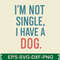 Im Not Single I Have A Dog 0