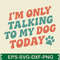 Im Only Talking To My Dog Today 0