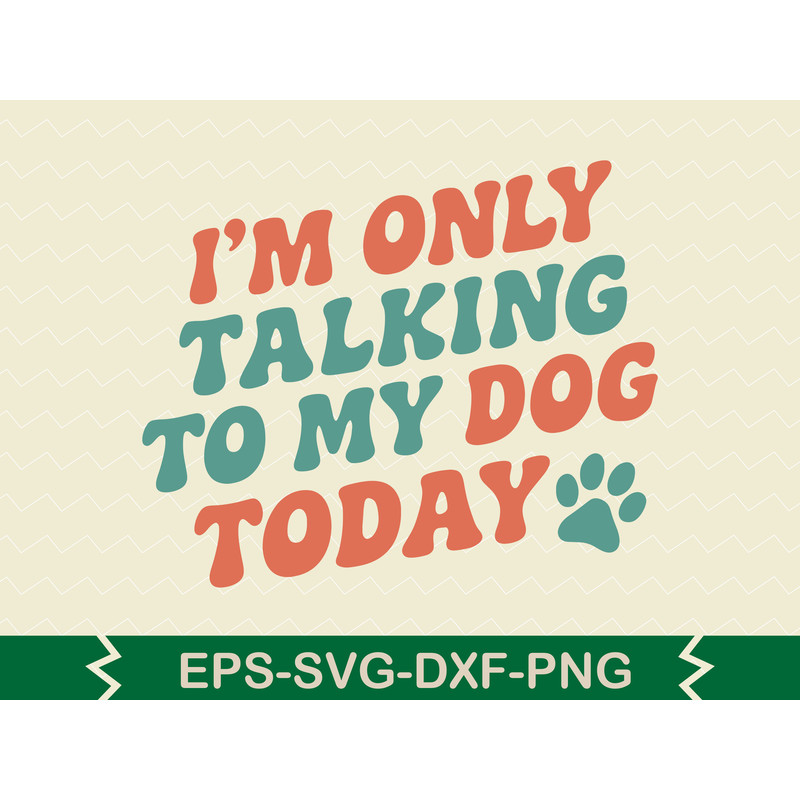 Im Only Talking To My Dog Today 0