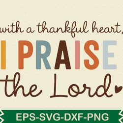 with a thankful heart i praise the lord
