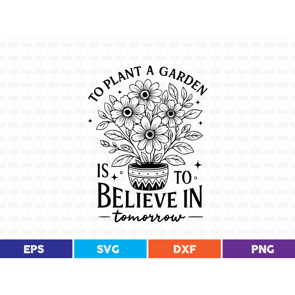 To Plant A Garden Is To Believe In Tomorrow Svg T Shirt Design 0
