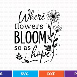 where flowers bloom so as hope svg t shirt
