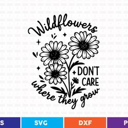 wildflowers don't care where they grow svg t shirt design