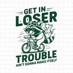 get in loser trouble ain't gonna make itself t shirt design