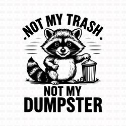 not my trash not my dumpster t shirt design