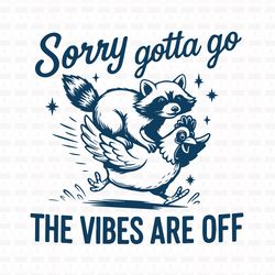 sorry gotta go the vibes are off t shirt design