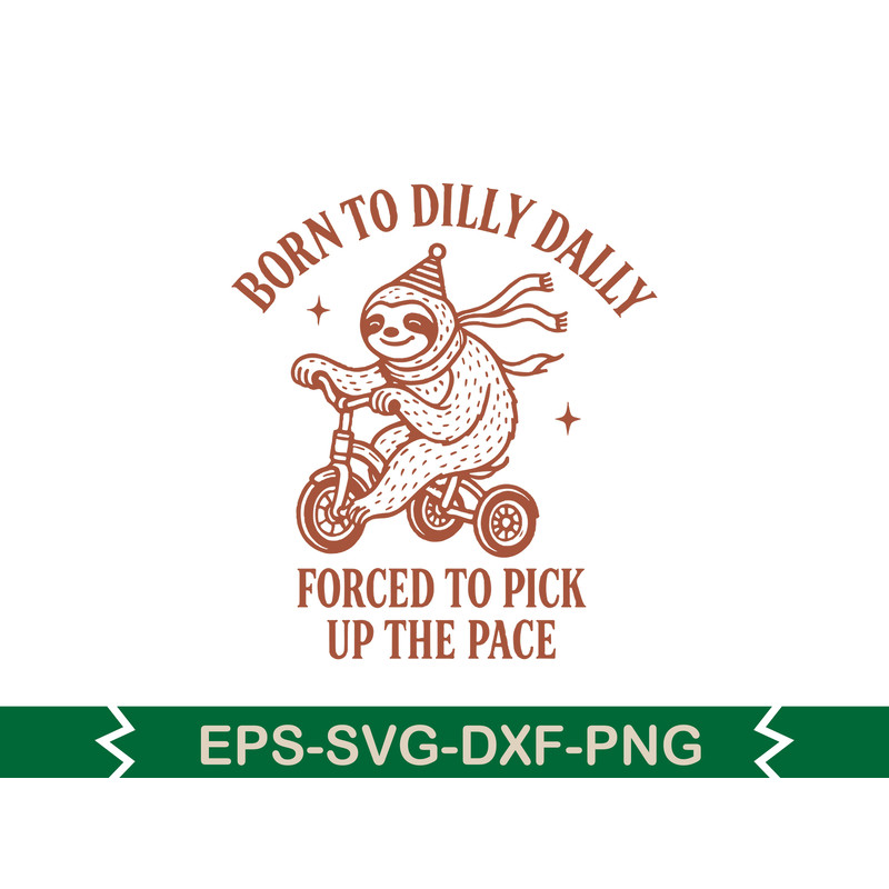 Born To Dilly Dally Forced To Pick Up The Pace T Shirt Design 0