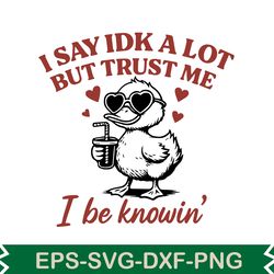 i say idk a lot but trust me i be knowin svg t shirt