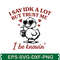 I Say IDK A Lot But Trust Me I Be Knowin Svg T Shirt 0