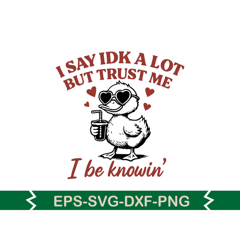 I Say IDK A Lot But Trust Me I Be Knowin Svg T Shirt 0