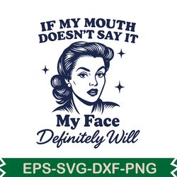 if my mouth doesn't say it my face definitely will svg t shirt design