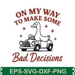 on my way to make some bad decisions svg t shirt design
