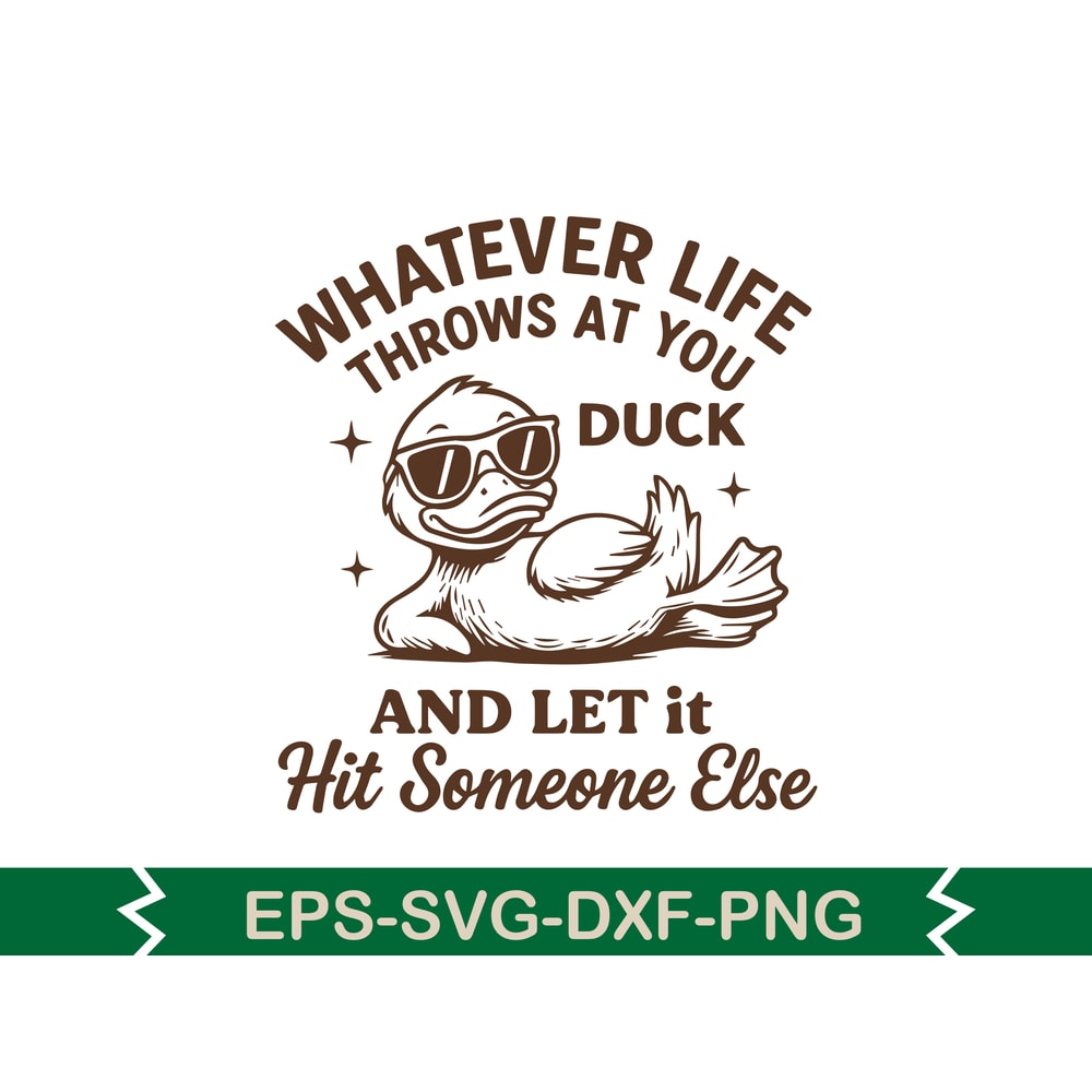 Whatever Life Throws At You Duck And Let It Hit Someone Else Svg T Shirt Design 0