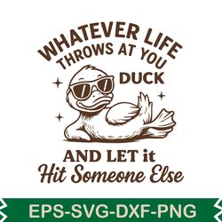 whatever life throws at you duck and let it hit someone else svg t shirt design