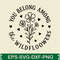 You Belong Among The Wildflowers Svg Design 0