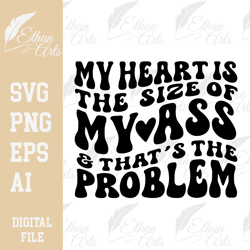 my heart is the size of my ass & that's the problem digital download svg png cut file clip art plus size empowerment